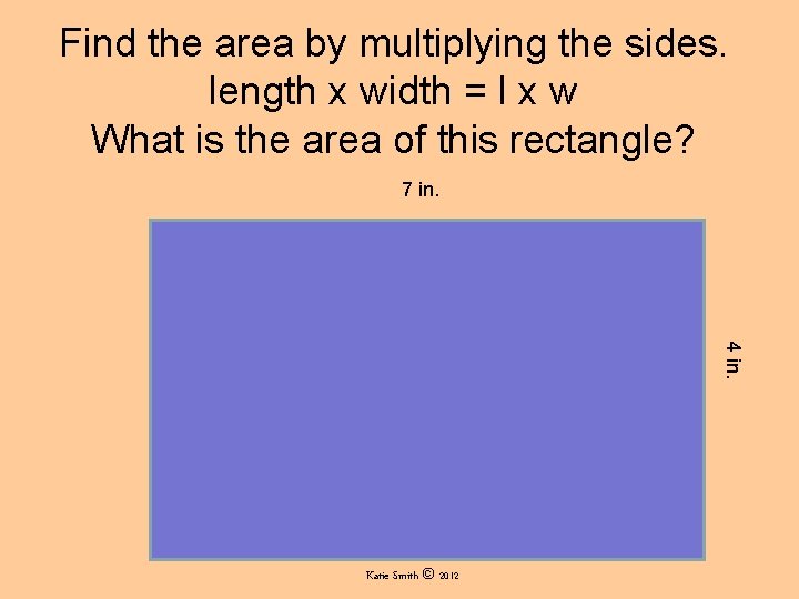 Find the area by multiplying the sides. length x width = l x w