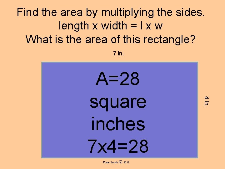 Find the area by multiplying the sides. length x width = l x w