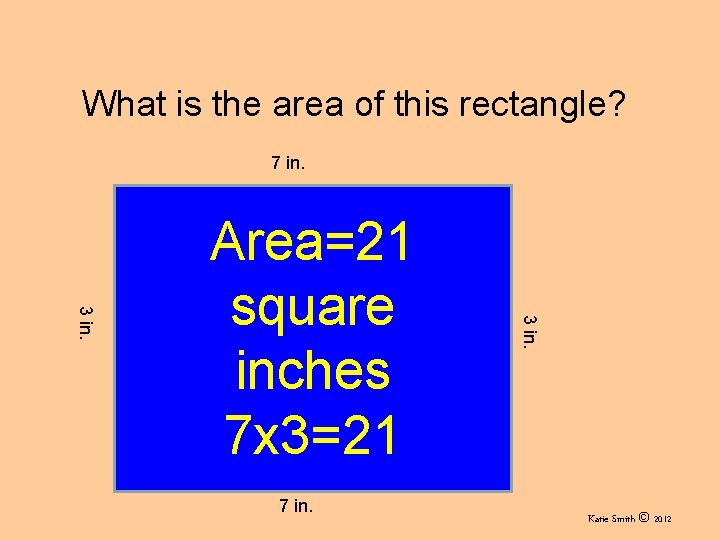 What is the area of this rectangle? 7 in. 3 in. Area=21 square inches