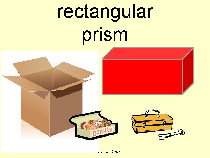 rectangular prism Katie Smith © 2012 