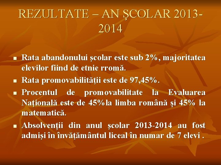 REZULTATE – AN ŞCOLAR 20132014 n n Rata abandonului şcolar este sub 2%, majoritatea