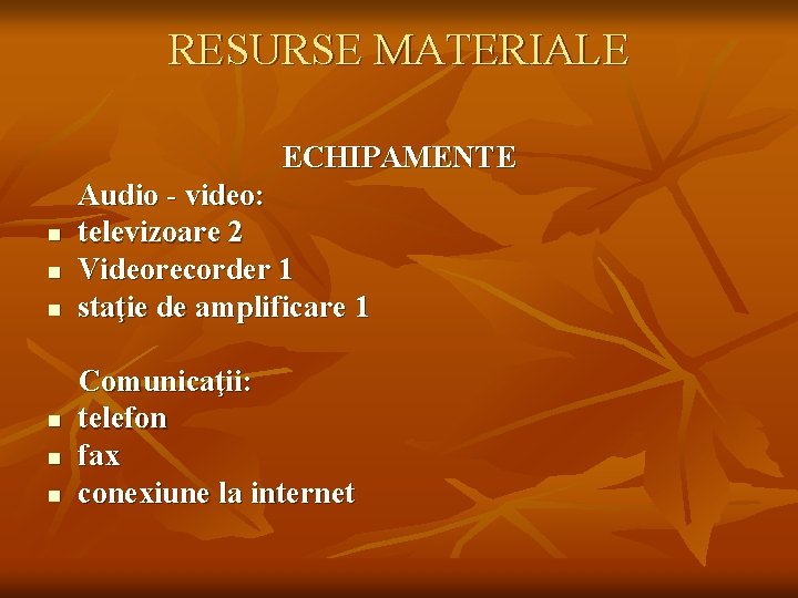 RESURSE MATERIALE ECHIPAMENTE n n n Audio - video: televizoare 2 Videorecorder 1 staţie