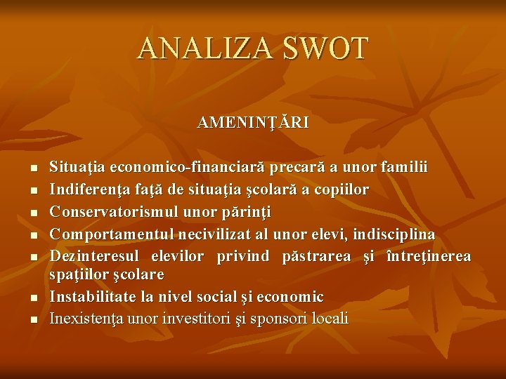 ANALIZA SWOT AMENINŢĂRI n n n n Situaţia economico-financiară precară a unor familii Indiferenţa