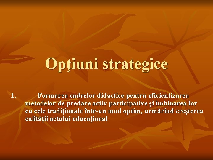 Opţiuni strategice 1. Formarea cadrelor didactice pentru eficientizarea metodelor de predare activ participative şi