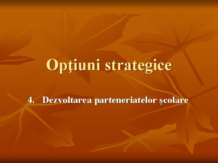 Opţiuni strategice 4. Dezvoltarea parteneriatelor şcolare 