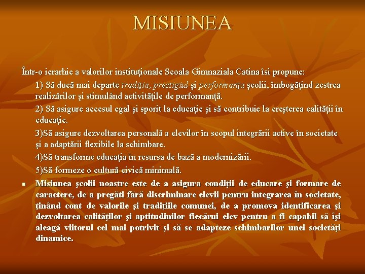 MISIUNEA Într-o ierarhie a valorilor instituţionale Scoala Gimnaziala Catina îsi propune: 1) Să ducă