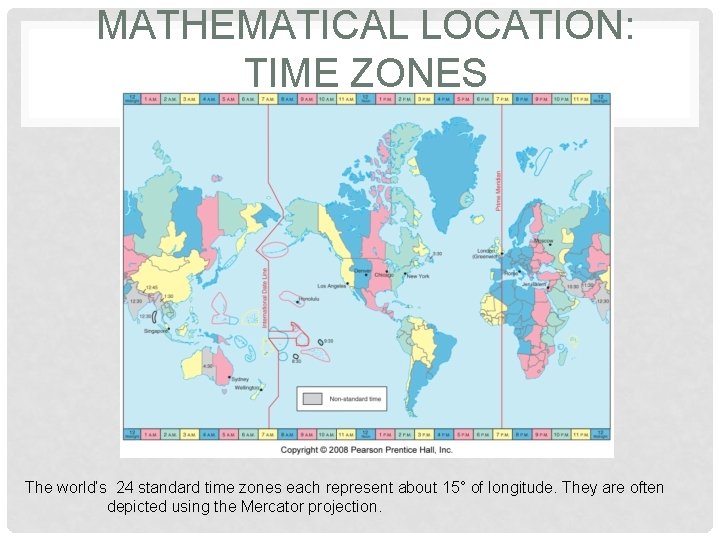 MATHEMATICAL LOCATION: TIME ZONES The world’s 24 standard time zones each represent about 15°