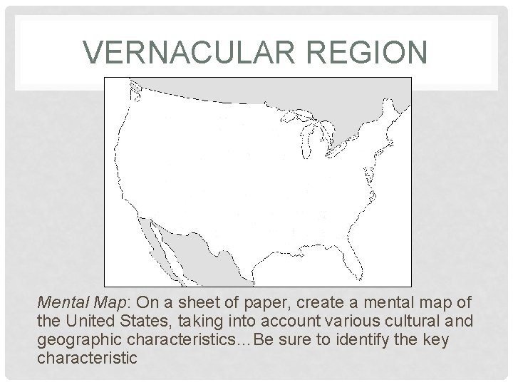 VERNACULAR REGION Mental Map: On a sheet of paper, create a mental map of