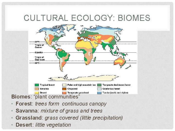 CULTURAL ECOLOGY: BIOMES Biomes: “plant communities” • Forest: trees form continuous canopy • Savanna: