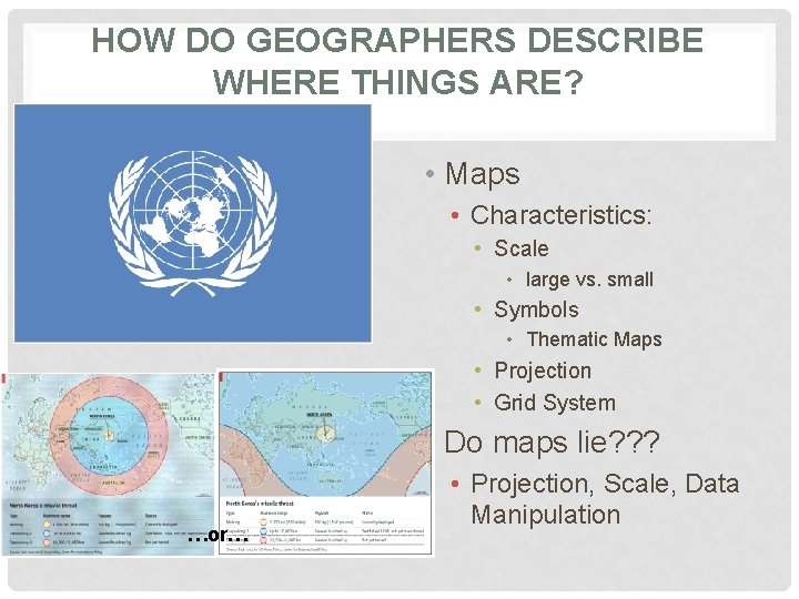 HOW DO GEOGRAPHERS DESCRIBE WHERE THINGS ARE? • Maps • Characteristics: • Scale •