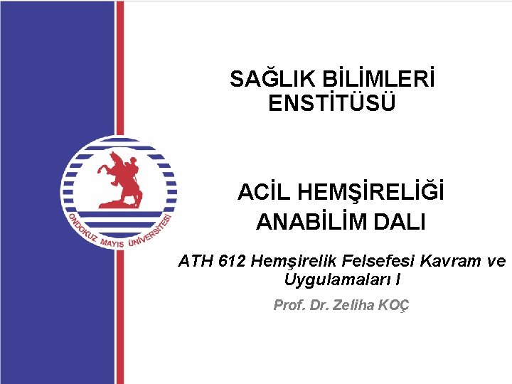 SAĞLIK BİLİMLERİ ENSTİTÜSÜ ACİL HEMŞİRELİĞİ ANABİLİM DALI ATH 612 Hemşirelik Felsefesi Kavram ve Uygulamaları