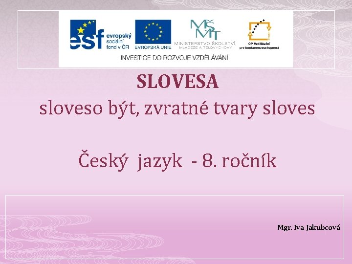 SLOVESA sloveso být, zvratné tvary sloves Český jazyk - 8. ročník Mgr. Iva Jakubcová