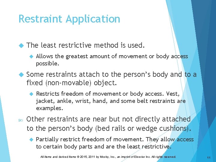 Restraint Application The least restrictive method is used. Some restraints attach to the person’s