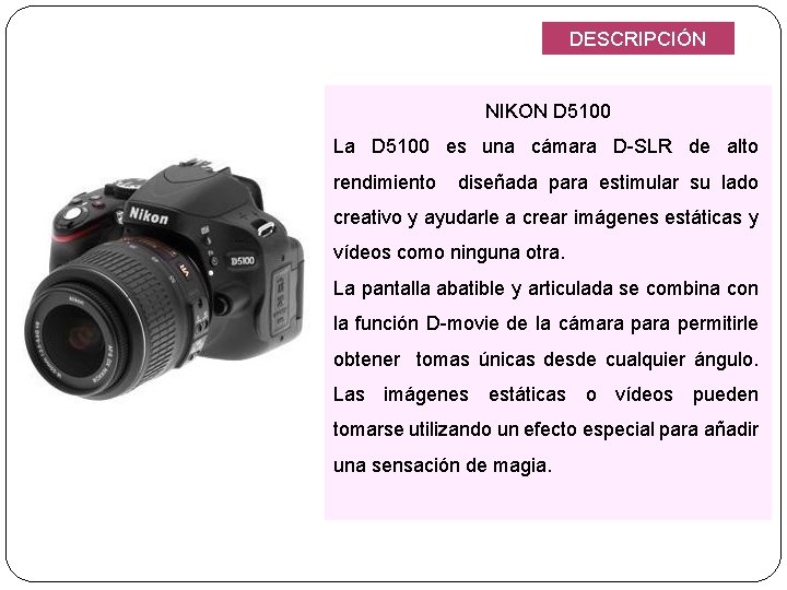 DESCRIPCIÓN NIKON D 5100 La D 5100 es una cámara D-SLR de alto rendimiento