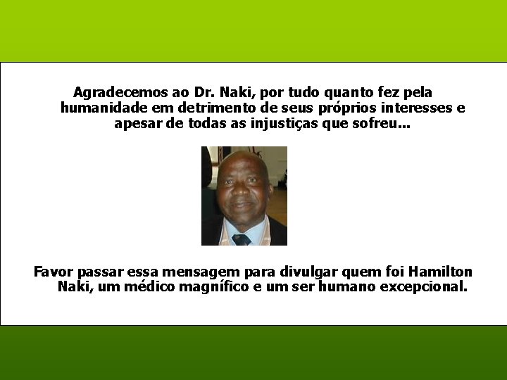 Agradecemos ao Dr. Naki, por tudo quanto fez pela humanidade em detrimento de seus