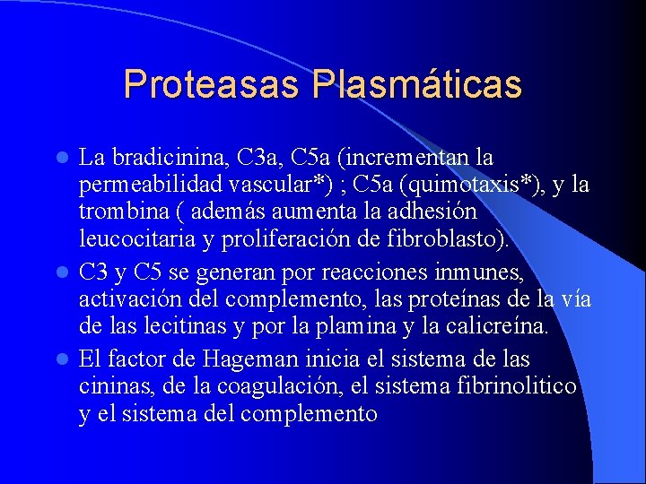 Proteasas Plasmáticas La bradicinina, C 3 a, C 5 a (incrementan la permeabilidad vascular*) Proteasas Plasmáticas La bradicinina, C 3 a, C 5 a (incrementan la permeabilidad vascular*)