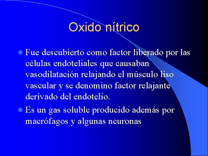 Oxido nítrico l Fue descubierto como factor liberado por las células endoteliales que causaban Oxido nítrico l Fue descubierto como factor liberado por las células endoteliales que causaban