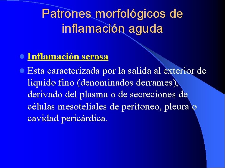 Patrones morfológicos de inflamación aguda l Inflamación serosa l Esta caracterizada por la salida Patrones morfológicos de inflamación aguda l Inflamación serosa l Esta caracterizada por la salida
