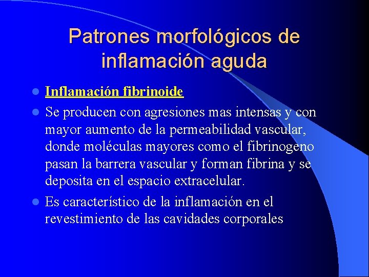 Patrones morfológicos de inflamación aguda Inflamación fibrinoide l Se producen con agresiones mas intensas Patrones morfológicos de inflamación aguda Inflamación fibrinoide l Se producen con agresiones mas intensas