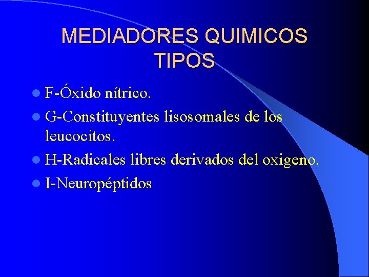 MEDIADORES QUIMICOS TIPOS l F-Óxido nítrico. l G-Constituyentes lisosomales de los leucocitos. l H-Radicales MEDIADORES QUIMICOS TIPOS l F-Óxido nítrico. l G-Constituyentes lisosomales de los leucocitos. l H-Radicales