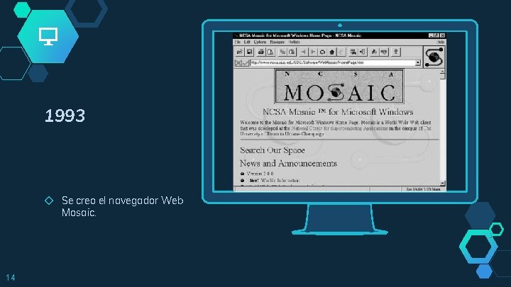 1993 ◇ Se creo el navegador Web Mosaic. 14 Place your screenshot here 