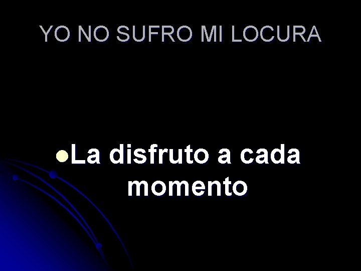 YO NO SUFRO MI LOCURA l. La disfruto a cada momento 