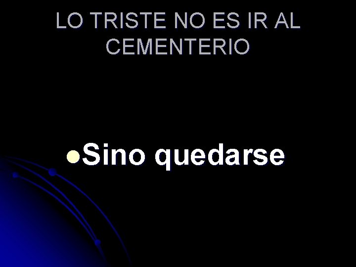 LO TRISTE NO ES IR AL CEMENTERIO l. Sino quedarse 