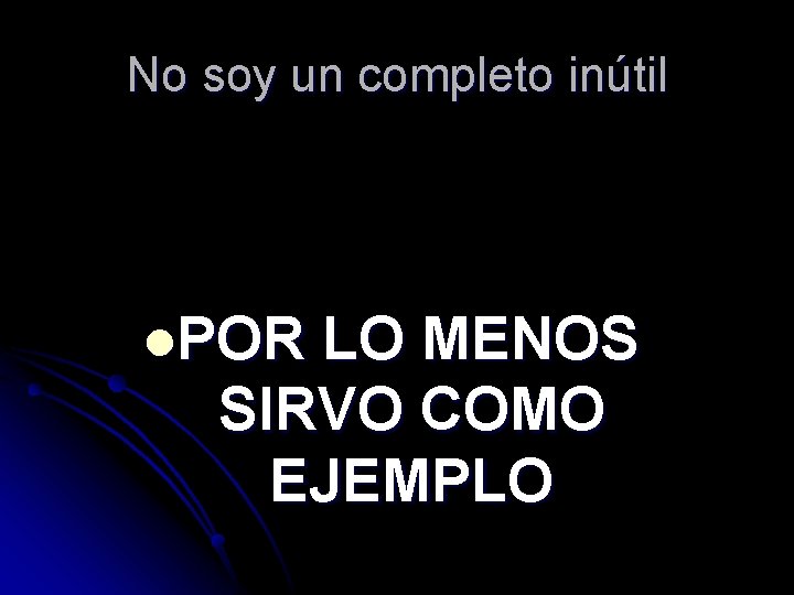 No soy un completo inútil l. POR LO MENOS SIRVO COMO EJEMPLO 