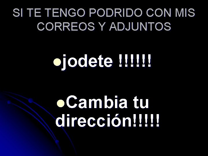 SI TE TENGO PODRIDO CON MIS CORREOS Y ADJUNTOS ljodete !!!!!! l. Cambia tu