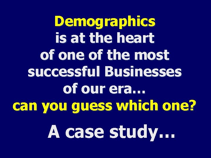 Demographics is at the heart of one of the most successful Businesses of our