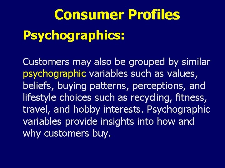 Consumer Profiles Psychographics: Customers may also be grouped by similar psychographic variables such as
