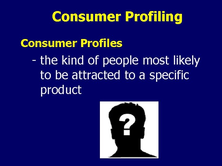 Consumer Profiling Consumer Profiles - the kind of people most likely to be attracted