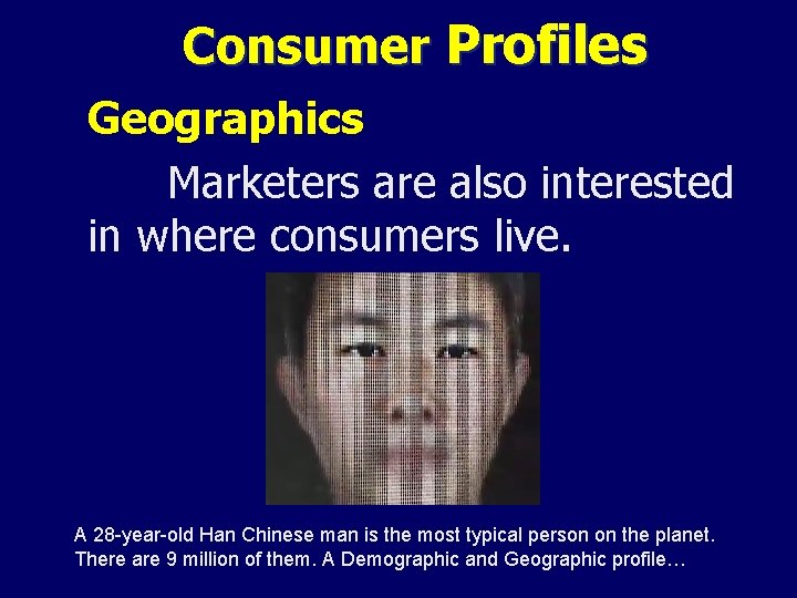 Consumer Profiles Geographics Marketers are also interested in where consumers live. A 28 -year-old