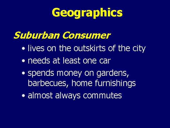 Geographics Suburban Consumer • lives on the outskirts of the city • needs at