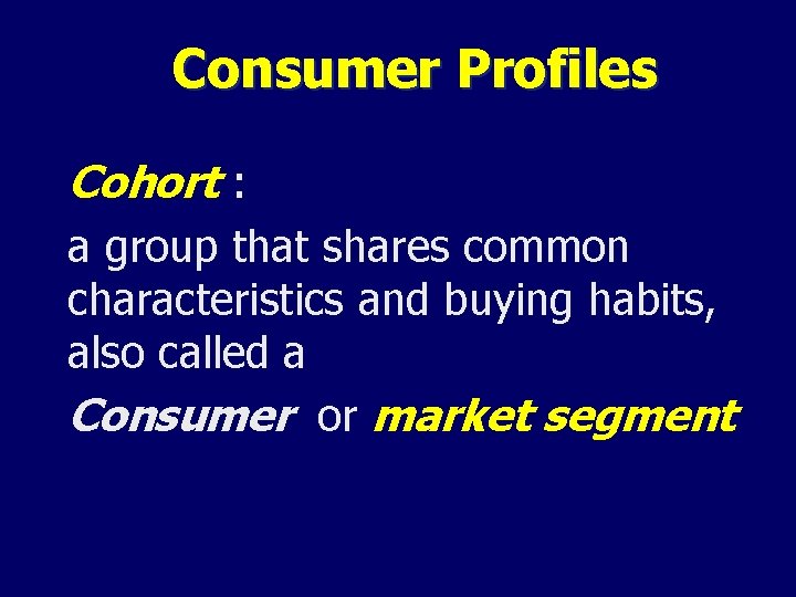 Consumer Profiles Cohort : a group that shares common characteristics and buying habits, also