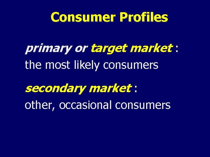 Consumer Profiles primary or target market : the most likely consumers secondary market :