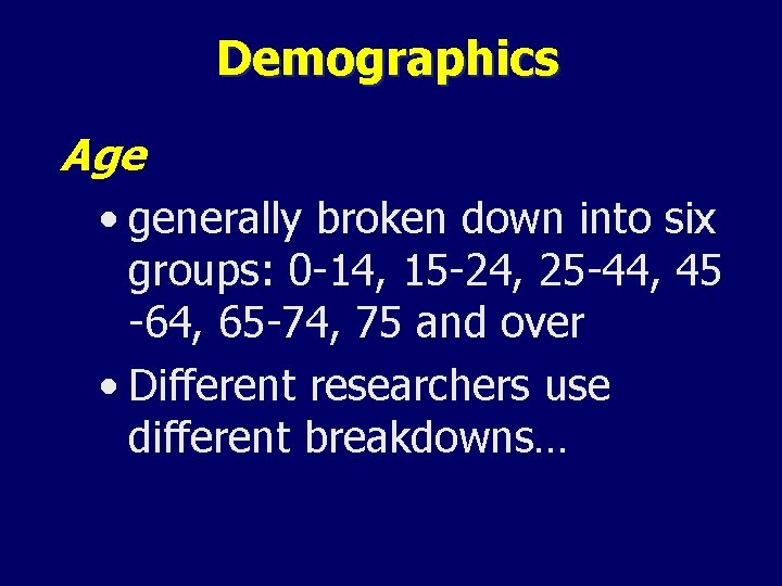 Demographics Age • generally broken down into six groups: 0 -14, 15 -24, 25