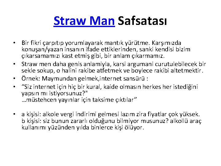 Straw Man Safsatası • Bir fikri çarpıtıp yorumlayarak mantık yürütme. Karşımızda konuşan/yazan insanın ifade
