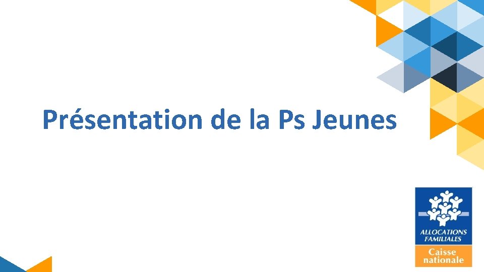 Présentation de la Ps Jeunes Présentation de la Ps Jeunes