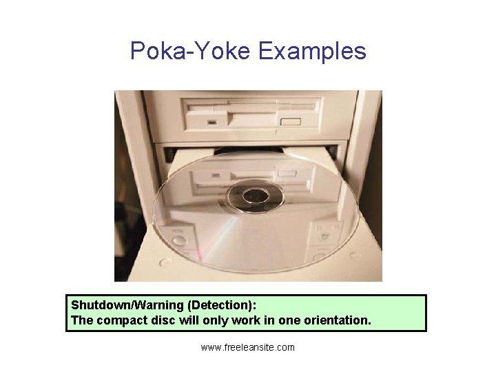 Poka-Yoke Examples Shutdown/Warning (Detection): The compact disc will only work in one orientation. www.