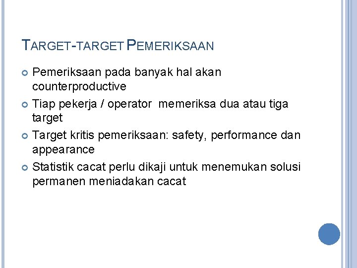 TARGET-TARGET PEMERIKSAAN Pemeriksaan pada banyak hal akan counterproductive Tiap pekerja / operator memeriksa dua