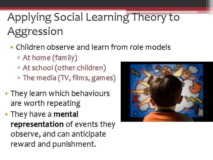Applying Social Learning Theory to Aggression • Children observe and learn from role models
