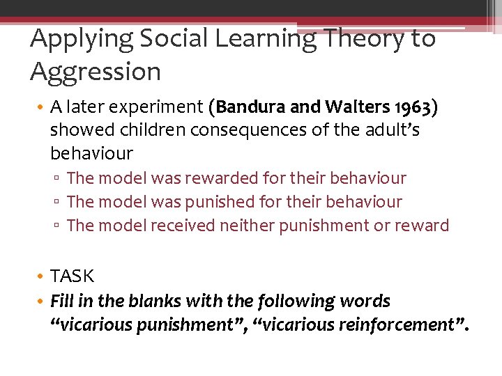 Applying Social Learning Theory to Aggression • A later experiment (Bandura and Walters 1963)