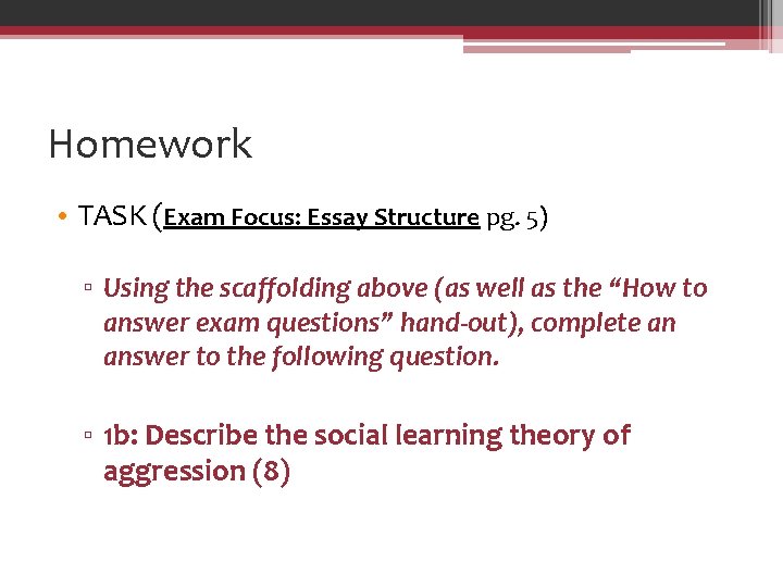 Homework • TASK (Exam Focus: Essay Structure pg. 5) ▫ Using the scaffolding above