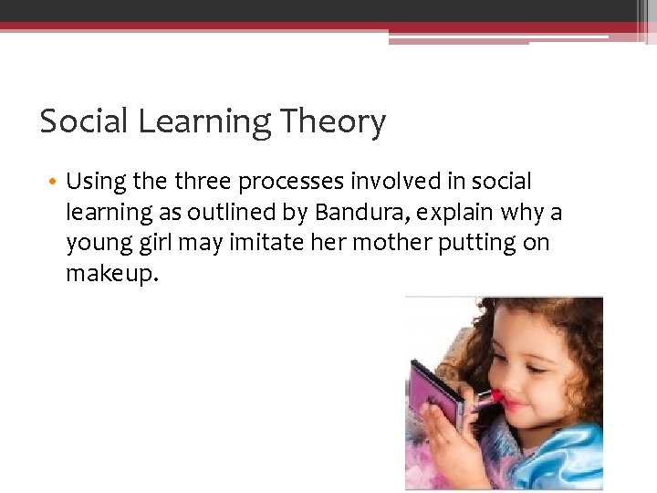 Social Learning Theory • Using the three processes involved in social learning as outlined