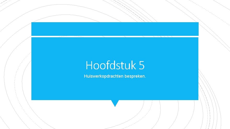 Hoofdstuk 5 Huiswerkopdrachten bespreken. 