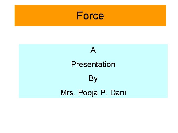 Force A Presentation By Mrs. Pooja P. Dani 