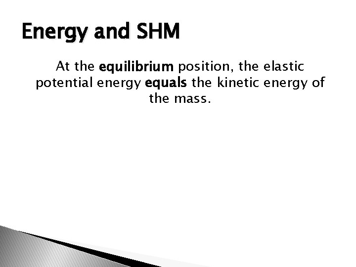Energy and SHM At the equilibrium position, the elastic potential energy equals the kinetic