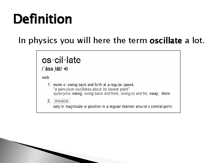 Definition In physics you will here the term oscillate a lot. 
