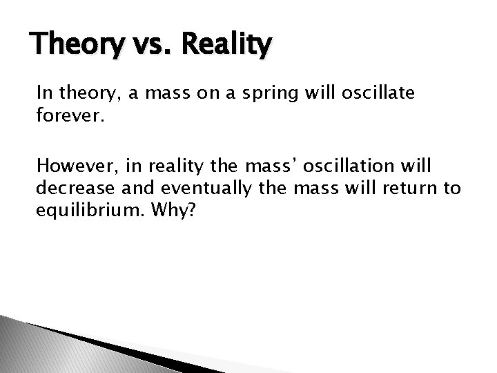 Theory vs. Reality In theory, a mass on a spring will oscillate forever. However,